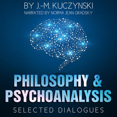 Philosophy and Psychoanalysis: Selected Dialogues by J. M. Kuczynski audiobook