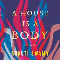 A House Is a Body by Shruti Swamy audiobook