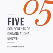 Five Components Of Organizational Growth by  Brian Icenhower audiobook