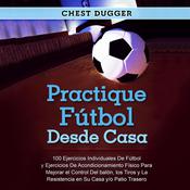 Practique fútbol desde casa by  Chest Dugger audiobook