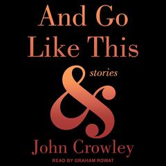 And Go Like This by John Crowley audiobook