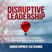 Disruptive Leadership by  Christopher Catranis audiobook