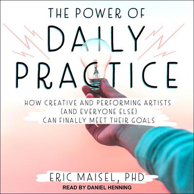 The Power of Daily Practice by Eric Maisel audiobook