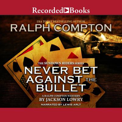 Ralph Compton Never Bet Against the Bullet by Jackson Lowry audiobook
