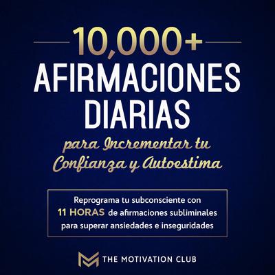 Más de 10,000 afirmaciones diarias para incrementar tu confianza y autoestima by The Motivation Club audiobook