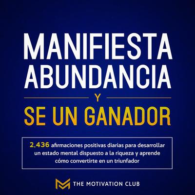 Manifiesta abundancia y se un ganador by The Motivation Club audiobook