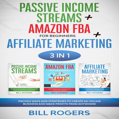 Passive Income Streams + Amazon FBA for Beginners + Affiliate Marketing by Bill Rogers audiobook
