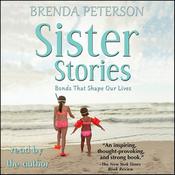 Sister Stories: Bonds that Shape Our Lives by  Brenda Peterson audiobook