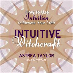Intuitive Witchcraft by Astrea Taylor audiobook