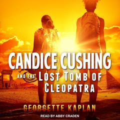 Candice Cushing and the Lost Tomb of Cleopatra by Georgette Kaplan audiobook