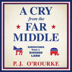 A Cry from the Far Middle by P. J. O’Rourke audiobook