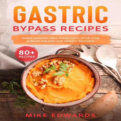 Gastric Bypass Recipes: Simple Bariatric Meal Plans to Eat After Your Surgery for Easy and Healthy Recovery by Mike Edwards audiobook