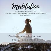 Meditation: Complete Mindfulness Practices for Beginners to Overcome Stress and Anxiety: Promote your Sleep and Enjoy Fresh Breath by  Mark Steven audiobook
