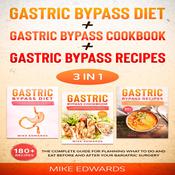 Gastric Bypass Diet + Gastric Bypass Cookbook + Gastric Bypass Recipes: 3 In 1 - The Complete Guide for Planning What to Do and Eat Before and After your Bariatric Surgery by  Mike Edwards audiobook