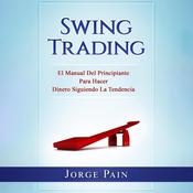 Swing Trading: El Manual Del Principiante Para Hacer Dinero Siguiendo La Tendencia by  Jorge Pain audiobook