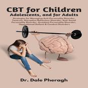 CBT for Children, Adolescents, and Adults: Strategies for Managing Anti-Personality, Disruptive Behaviour, Anti-Social Personality, Avoidant Personality, Oppositional Defiant & Conduct Disorders by  Dr. Dale Pheragh audiobook