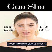 Gua Sha: The Self Treatment Guide to Maintain a Healthy Face and Skin Naturally by  Dr. Dale Pheragh audiobook