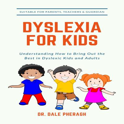 Dyslexia for Kids: Understanding How to Bring Out the Best in Dyslexic Kids and Adults by Dale Pheragh audiobook