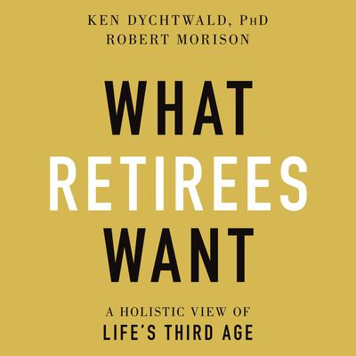 What Retirees Want by Ken Dychtwald audiobook