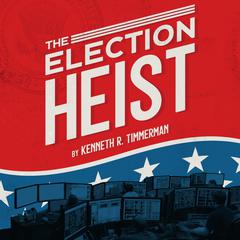 The Election Heist by Kenneth R. Timmerman audiobook