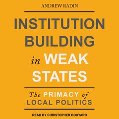 Institution Building in Weak States by Andrew Radin audiobook