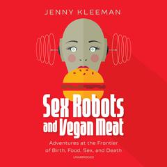 Sex Robots and Vegan Meat by Jenny Kleeman audiobook