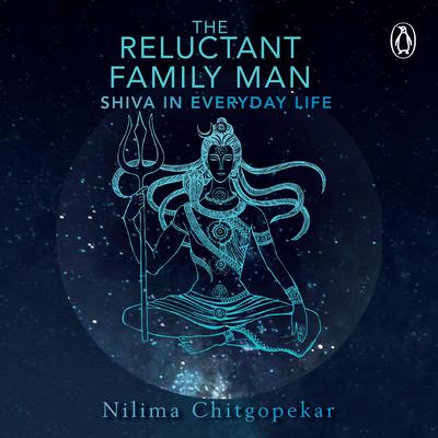 The Reluctant Family Man: Shiva in Everyday Life by Nilima Chitgopekar audiobook