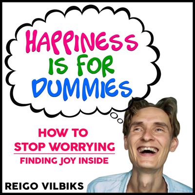 Happiness Is For Dummies by Reigo Vilbiks audiobook