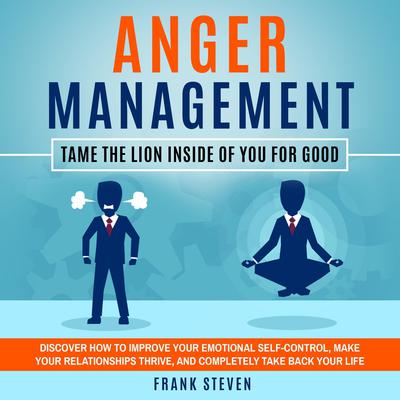 Anger Management: Tame the Lion Inside of You For Good by Frank Steven audiobook