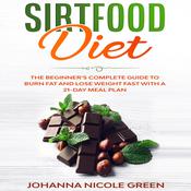 Sirtfood Diet: The Beginner’s Complete Guide to Burn Fat and Lose Weight Fast with a 21-Day Meal Plan by  Johanna Nicole Green audiobook
