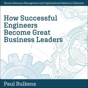 How Successful Engineers Become Great Business Leaders by  Paul Rulkens audiobook