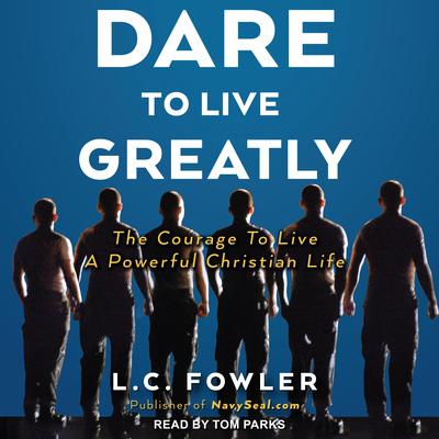 Dare to Live Greatly by L.C. Fowler audiobook
