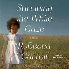 Surviving the White Gaze by Rebecca Carroll audiobook