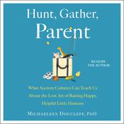 Hunt, Gather, Parent by  Michaeleen Doucleff audiobook