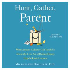 Hunt, Gather, Parent by Michaeleen Doucleff audiobook