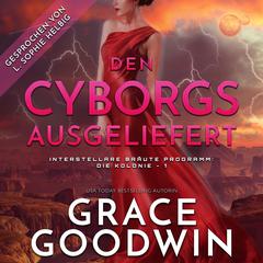 Den Cyborgs ausgeliefert by Grace Goodwin audiobook