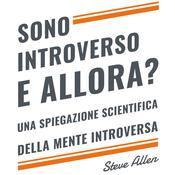 Sono introverso, e allora? Una spiegazione scientifica della mente introversa by  Steve Allen audiobook
