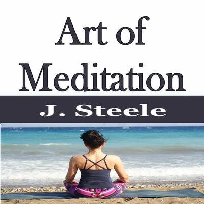 Art of Meditation by J. Steele audiobook