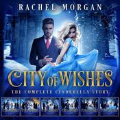 City of Wishes: The Complete Cinderella Story by  Rachel Morgan audiobook
