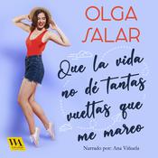 Que la vida no dé tantas vueltas que me mareo by  Olga Salar audiobook