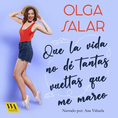 Que la vida no dé tantas vueltas que me mareo by Olga Salar audiobook