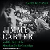 Jimmy Carter and the Birth of the Marathon Media Campaign by  Amber Roessner audiobook
