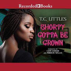 Shorty Gotta Be Grown by T. C. Littles audiobook