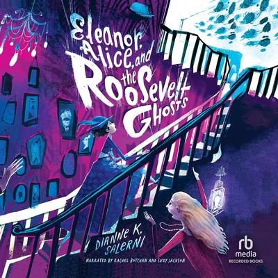 Eleanor, Alice, and the Roosevelt Ghosts by Dianne K. Salerni audiobook