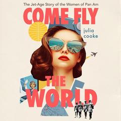 Come Fly The World by Julia Cooke audiobook