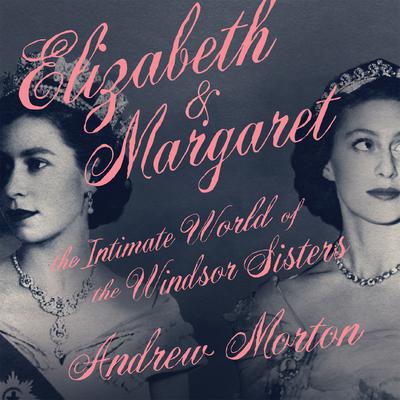 Elizabeth & Margaret by Andrew Morton audiobook