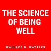 The Science of Being Well by  Wallace Wattles audiobook