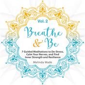 Breathe & Be: Seven Guided Meditations to De-Stress, Calm Your Nerves, and Find Inner Strength and Resilience (Vol. 2) by  Wetware Media audiobook