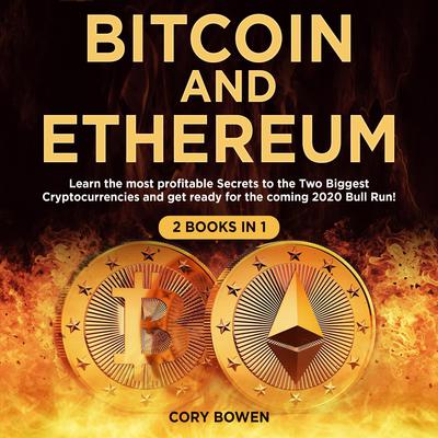 Bitcoin and Ethereum 2 Books in 1: Learn the most profitable Secrets to the Two biggest Cryptocurrencies and get ready for the 2020 Bull Run! by Cory Bowen audiobook