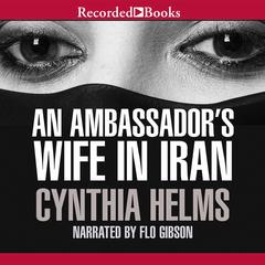 An Ambassador's Wife in Iran by Cynthia Helms audiobook